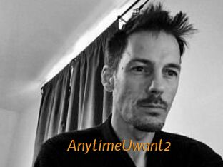 AnytimeUwant2